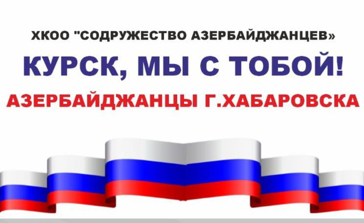 Хабаровские азербайджанцы протянули руку помощи пострадавшим в Курской области Хабаровские азербайджанцы протянули руку помощи пострадавшим в Курской области